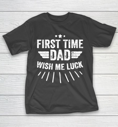 Father’s Day Funny Gift Ideas Apparel  First Time dad wish me luck T Shirt T-Shirt