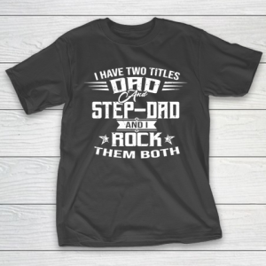 Father’s Day Funny Gift Ideas Apparel  I HAVE TWO TITLES DAD AND STEP DAD T Shirt T-Shirt