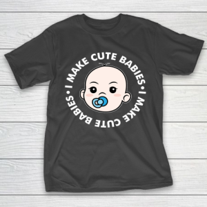 Father’s Day Funny Gift Ideas Apparel  I Make Cute Babies Funny New Dad Father T-Shirt