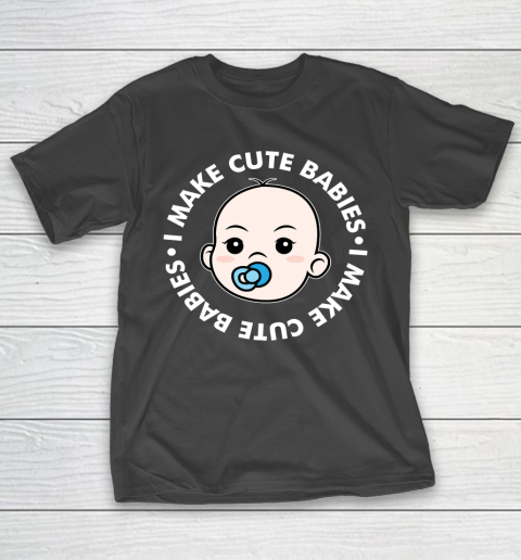 Father’s Day Funny Gift Ideas Apparel  I Make Cute Babies Funny New Dad Father T-Shirt