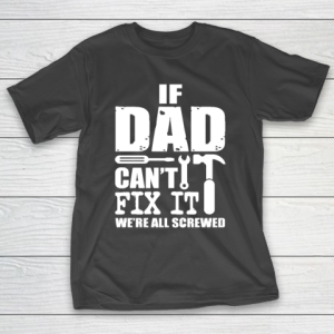 Father’s Day Funny Gift Ideas Apparel  If Dad cant fix it we T-Shirt