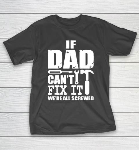 Father’s Day Funny Gift Ideas Apparel  If Dad cant fix it we T-Shirt