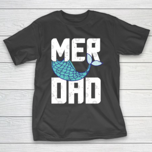 Father’s Day Funny Gift Ideas Apparel  Mermaid Dad or Father Is Called A Merdad  Gift Funny Dad Fu T-Shirt