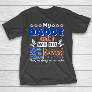 Father’s Day Funny Gift Ideas Apparel  My Daddy And I Do What We Want When We Want T Shirt T-Shirt