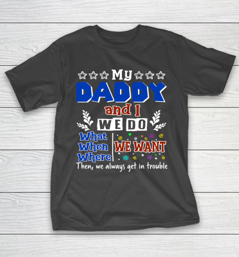 Father’s Day Funny Gift Ideas Apparel  My Daddy And I Do What We Want When We Want T Shirt T-Shirt