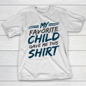 Father’s Day Funny Gift Ideas Apparel  My Favorite Child Gave Me This Shirt Dad Father T-Shirt