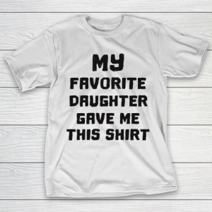 Father’s Day Funny Gift Ideas Apparel  My Favorite Daughter Gave Me  Cute Father’s Day T-Shirt