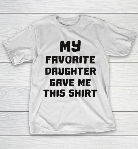 Father’s Day Funny Gift Ideas Apparel  My Favorite Daughter Gave Me  Cute Father’s Day T-Shirt