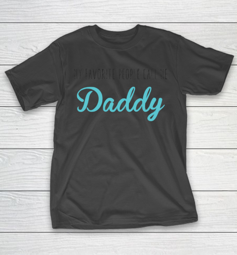 Father’s Day Funny Gift Ideas Apparel  My Favorite People call me daddy T Shirt T-Shirt