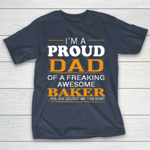 Father’s Day Funny Gift Ideas Apparel  Proud Dad of Freaking Awesome BAKER She bought me this T Shi T-Shirt