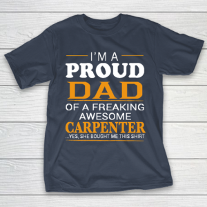 Father’s Day Funny Gift Ideas Apparel  Proud Dad of Freaking Awesome CARPENTER She bought me this T-Shirt