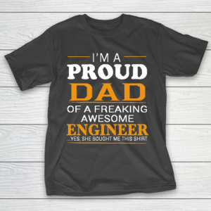 Father’s Day Funny Gift Ideas Apparel  Proud Dad of Freaking Awesome ENGINEER She bought me this T T-Shirt