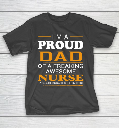 Father’s Day Funny Gift Ideas Apparel  Proud Dad of Freaking Awesome NURSE She bought me this T Shi T-Shirt