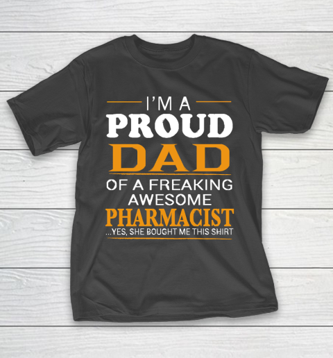 Father’s Day Funny Gift Ideas Apparel  Proud Dad of Freaking Awesome PHARMACIST She bought me this T-Shirt