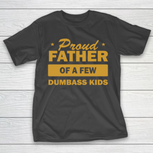 Father’s Day Funny Gift Ideas Apparel  Proud Father (gold) T Shirt T-Shirt