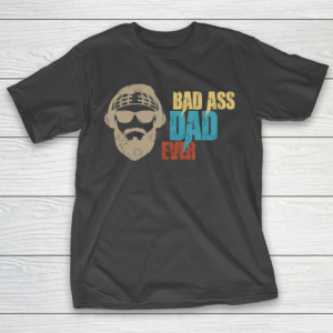 Father’s Day Funny Gift Ideas Apparel  bad ass dad ever T Shirt T-Shirt