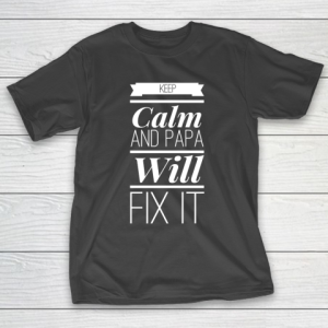 Father’s Day Funny Gift Ideas Apparel  keep calm and papa will fix it T Shirt T-Shirt