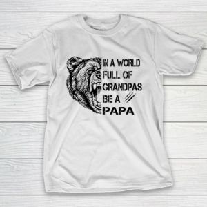 Father’s day Mens In A World Full Of Grandpas Be A Papa T-Shirt
