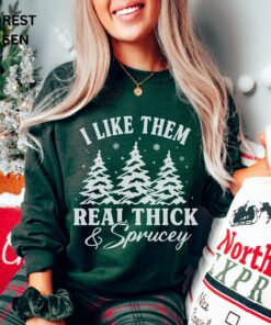 Funny Christmas I Like Them Real Thick And Sprucy Sweatshirt Shirt 1
