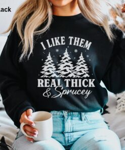 Funny Christmas I Like Them Real Thick And Sprucy Sweatshirt Shirt 1 Funny Christmas I Like Them Real Thick And Sprucy Sweatshirt Shirt 2