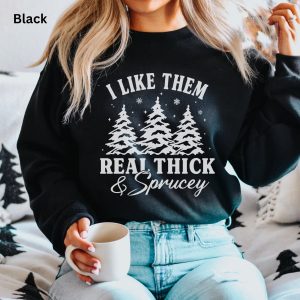 Funny Christmas I Like Them Real Thick And Sprucy Sweatshirt Shirt 2