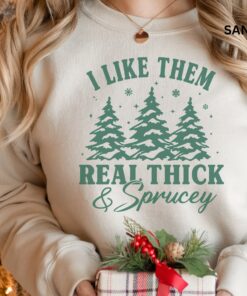 Funny Christmas I Like Them Real Thick And Sprucy Sweatshirt Shirt 2 Funny Christmas I Like Them Real Thick And Sprucy Sweatshirt Shirt 3
