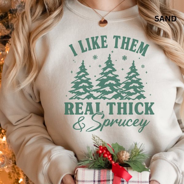 Funny Christmas I Like Them Real Thick And Sprucy Sweatshirt Shirt