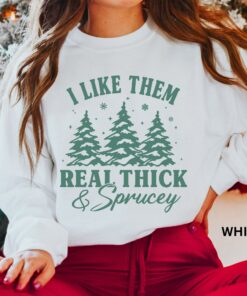 Funny Christmas I Like Them Real Thick And Sprucy Sweatshirt Shirt 3 Funny Christmas I Like Them Real Thick And Sprucy Sweatshirt Shirt 4