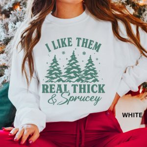 Funny Christmas I Like Them Real Thick And Sprucy Sweatshirt Shirt 4