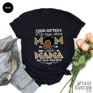 God Gifted Me Two Titles Mom And Nana I Rock Them Both Black T Shirt 3