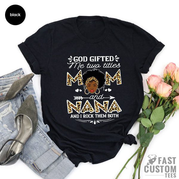 God Gifted Me Two Titles Mom And Nana I Rock Them Both Black T-Shirt