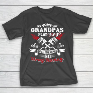 Grandpa Funny Gift Apparel  Some Grandpas Play Bingo Real Grandpas Drag Race T-Shirt