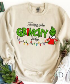 Grinch Christmas Felling Extra Grinchy To Day Crewneck Sweatshirt Hoodie 1