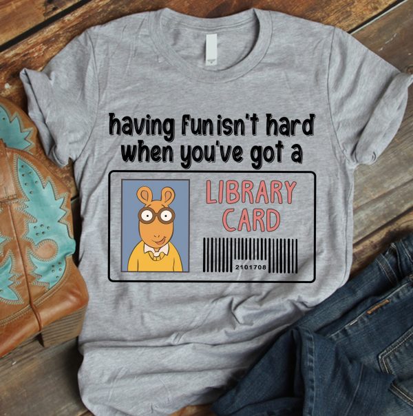 Having Fun It’s Hard When You’re Got A Library Card Reading Book Shirt