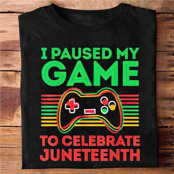 I Paused My Game To Celebrate Junteenth Black Woman T Shirt