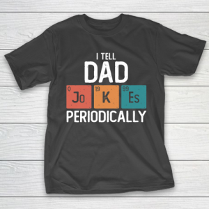 I Tell Dad Jokes Periodically Funny Father’s Day Gift Science Pun Vintage Chemistry Periodical T-Shirt