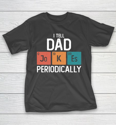 I Tell Dad Jokes Periodically Funny Father’s Day Gift Science Pun Vintage Chemistry Periodical T-Shirt