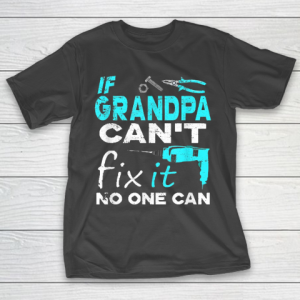 If Grandpa Cant Fix It No One Can Funny T-Shirt