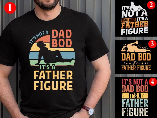 It’s Not A Dad Bod Father Figure Father’s Day Shirt