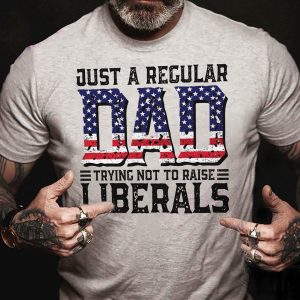 Just A Regular Dad Trying Not To Raise Liberals American Flag Fathers Day Shirt