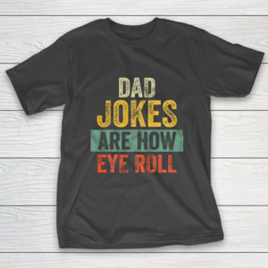 Mens Dad Jokes Are How Eye Roll Funny Gift For Dad Father s Day T-Shirt