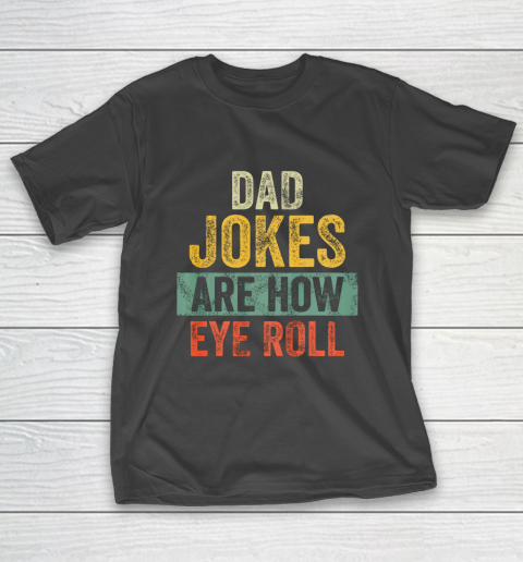 Mens Dad Jokes Are How Eye Roll Funny Gift For Dad Father s Day T-Shirt