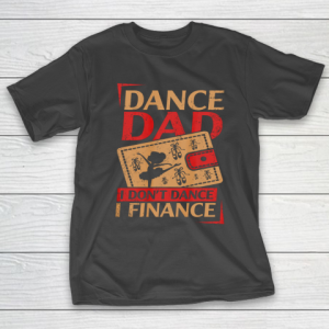 Mens Dance Dad I Don’t Dance I Finance T Shirt Dancing Daddy T-Shirt