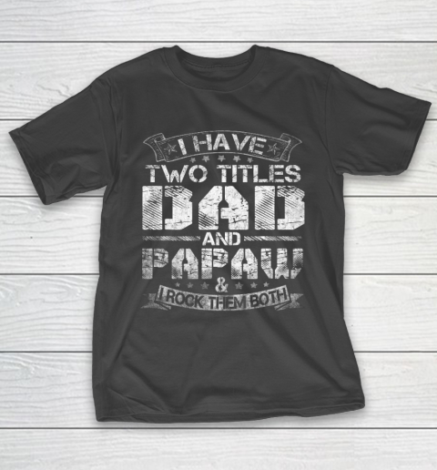 Mens I Have Two Titles Dad And Papaw Tshirt Funny Fathers Day T-Shirt