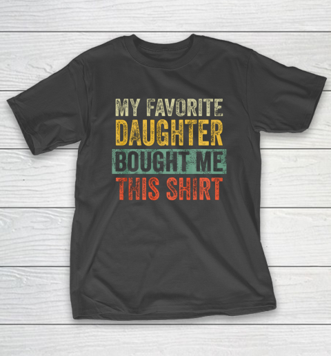 Mens My Favorite Daughter Bought Me This Shirt Funny Dad Gift T-Shirt