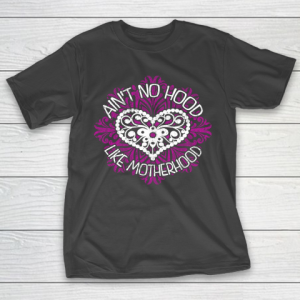 Mother’s Day Funny Gift Ideas Apparel  Aint No Hood Like Motherhood T Shirt T-Shirt