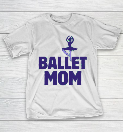 Mother’s Day Funny Gift Ideas Apparel  Ballet Mom T Shirt T-Shirt