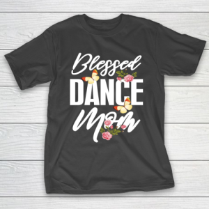 Mother’s Day Funny Gift Ideas Apparel  Blessed Dance Mom T Shirt T-Shirt