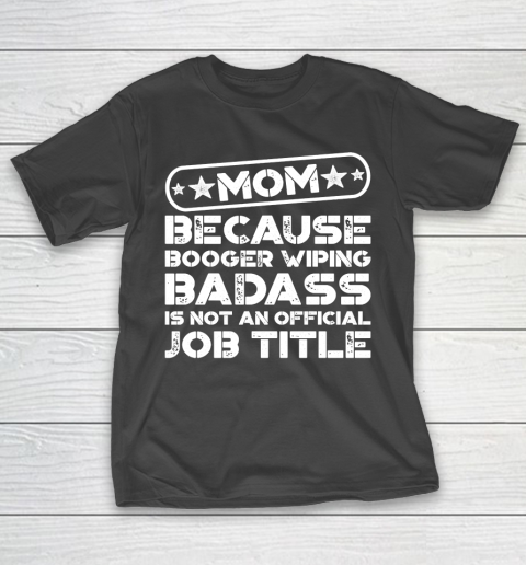 Mother’s Day Funny Gift Ideas Apparel  Booger Wiping Badass T Shirt T-Shirt