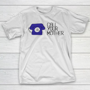 Mother’s Day Funny Gift Ideas Apparel  Call Your Mother T Shirt T-Shirt